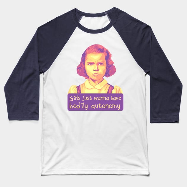 Girls Just Want To Have Bodily Autonomy Baseball T-Shirt by Slightly Unhinged